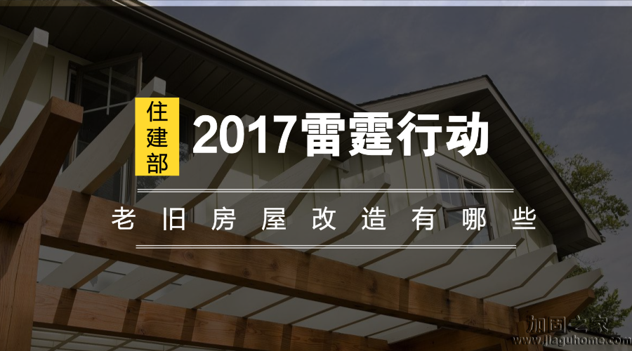 住建部2017雷霆行動，老舊房屋改造有哪些？